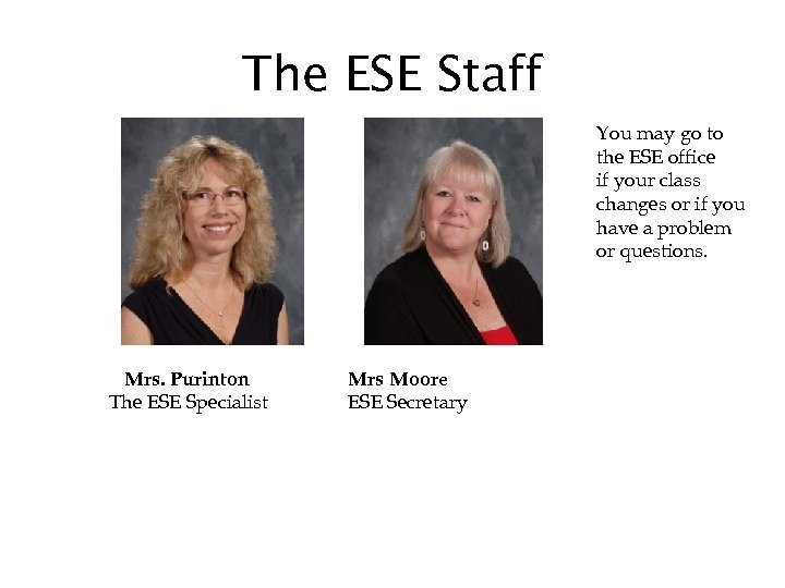 The ESE Staff You may go to the ESE office if your class changes