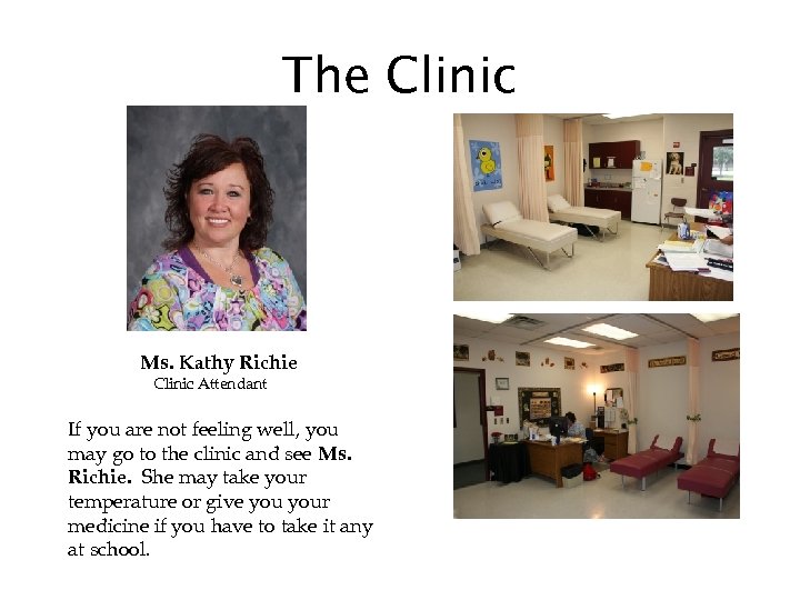 The Clinic Ms. Kathy Richie Clinic Attendant If you are not feeling well, you