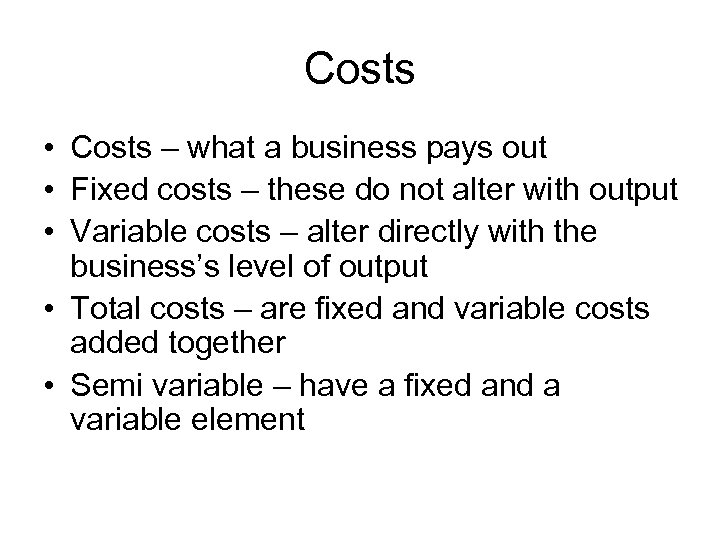 Costs • Costs – what a business pays out • Fixed costs – these