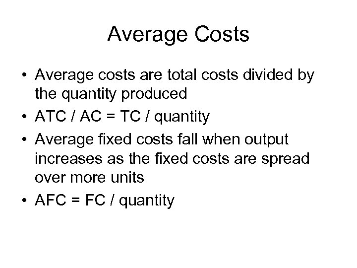 Average Costs • Average costs are total costs divided by the quantity produced •