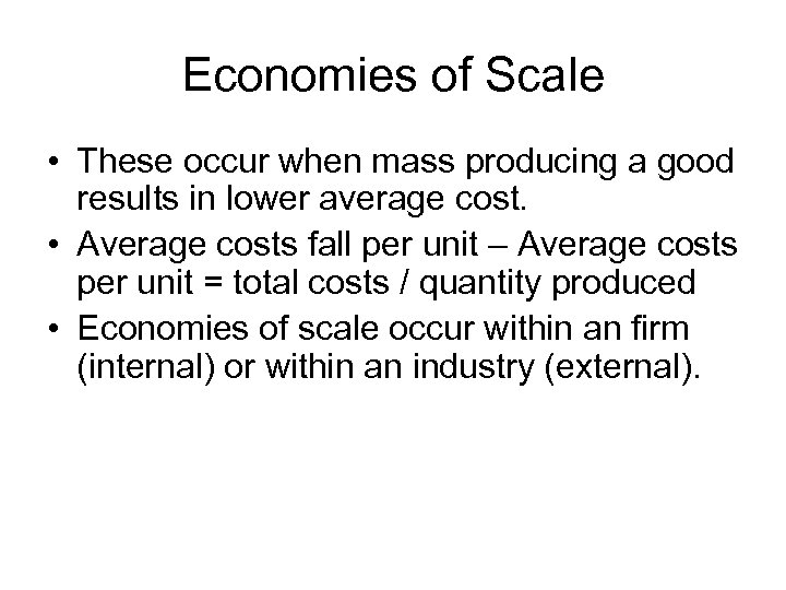 Economies of Scale • These occur when mass producing a good results in lower