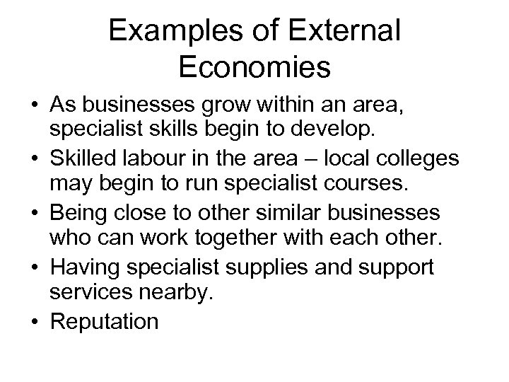 Examples of External Economies • As businesses grow within an area, specialist skills begin