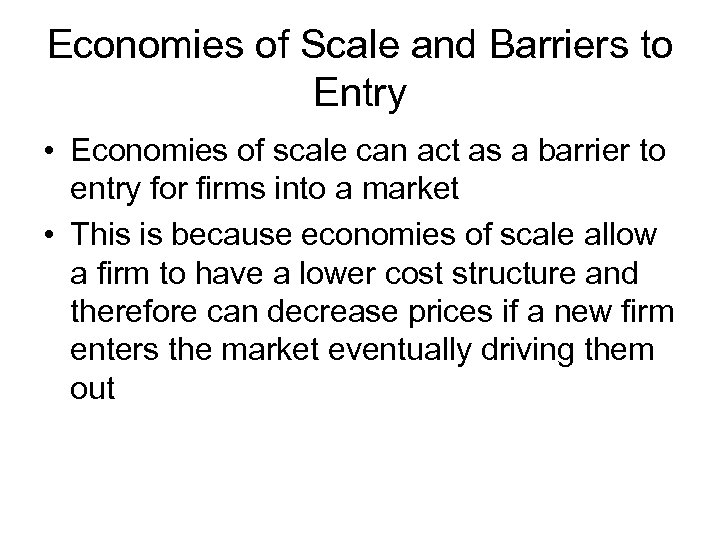 Economies of Scale and Barriers to Entry • Economies of scale can act as