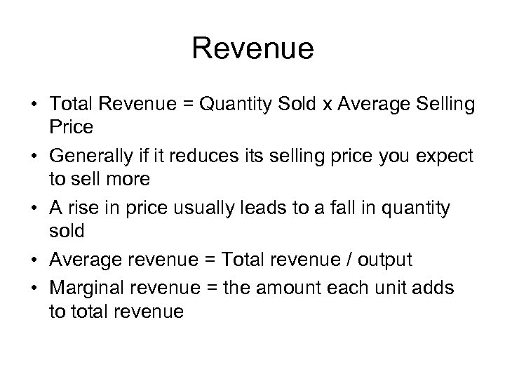 Revenue • Total Revenue = Quantity Sold x Average Selling Price • Generally if
