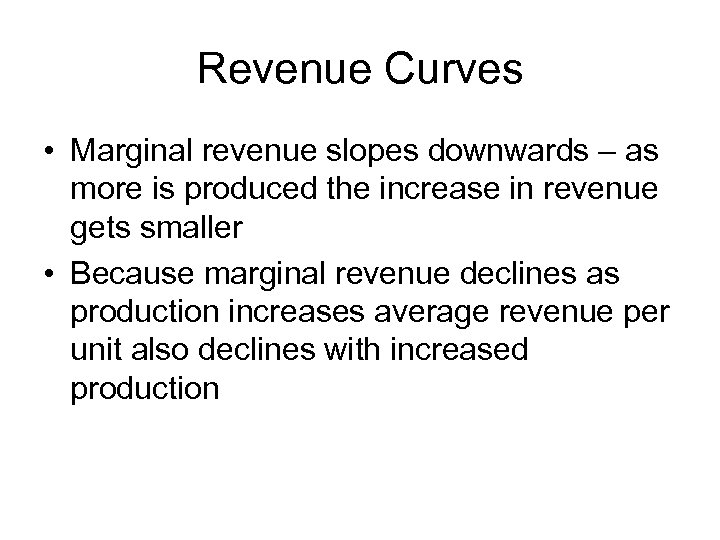 Revenue Curves • Marginal revenue slopes downwards – as more is produced the increase