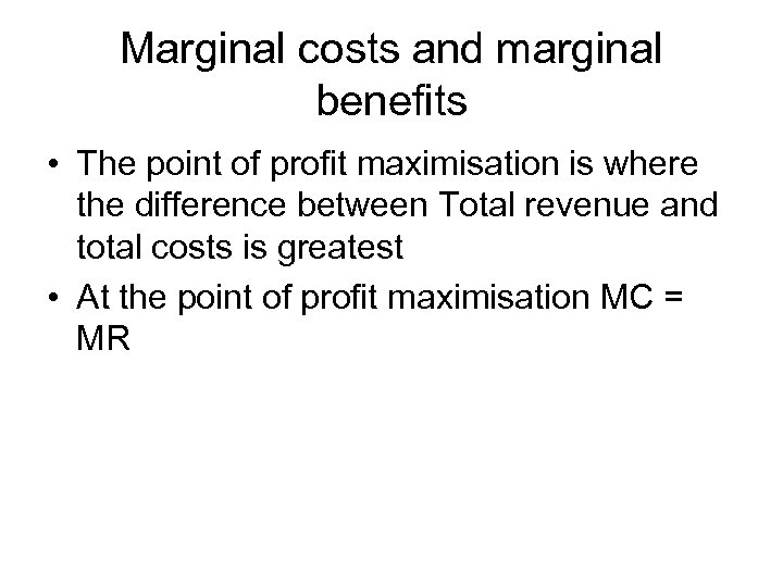 Marginal costs and marginal benefits • The point of profit maximisation is where the