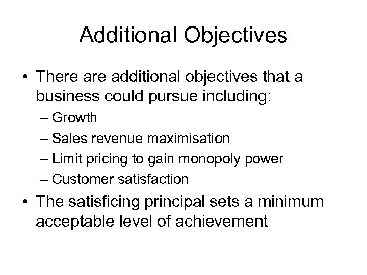 Additional Objectives • There additional objectives that a business could pursue including: – Growth