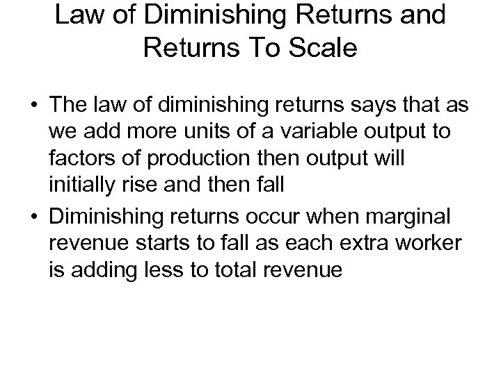 Law of Diminishing Returns and Returns To Scale • The law of diminishing returns