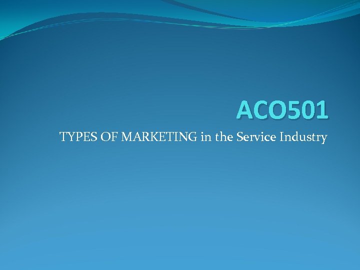 ACO 501 TYPES OF MARKETING in the Service Industry 