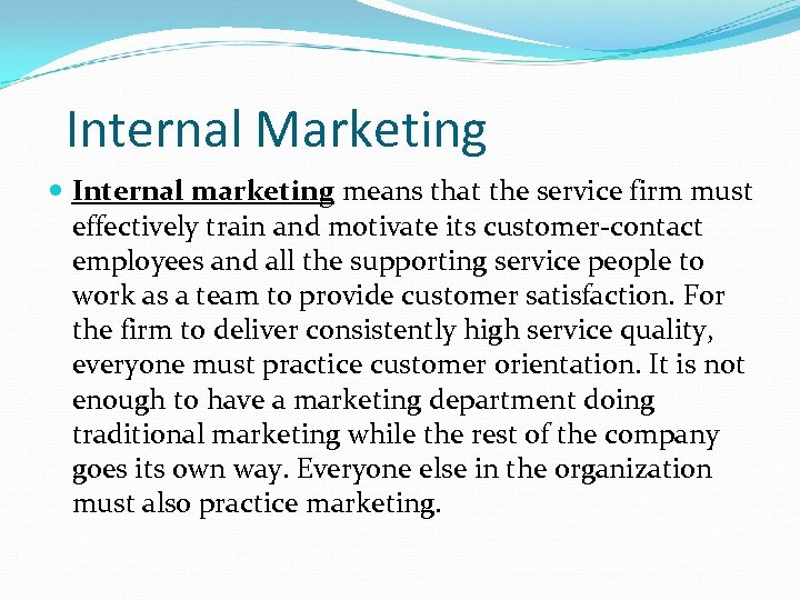 Internal Marketing Internal marketing means that the service firm must effectively train and motivate