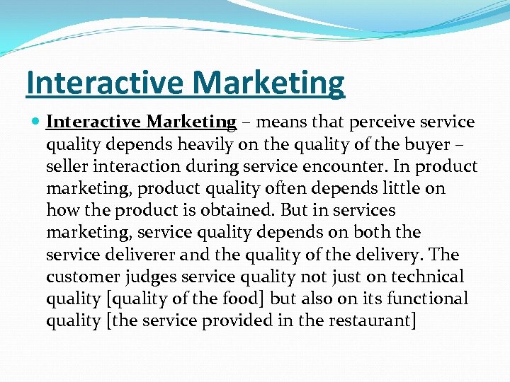 Interactive Marketing – means that perceive service quality depends heavily on the quality of