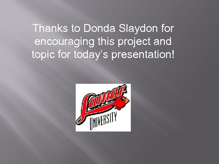 Thanks to Donda Slaydon for encouraging this project and topic for today’s presentation! 