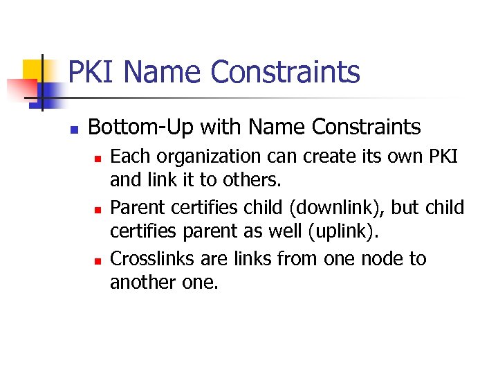 PKI Name Constraints n Bottom-Up with Name Constraints n n n Each organization can