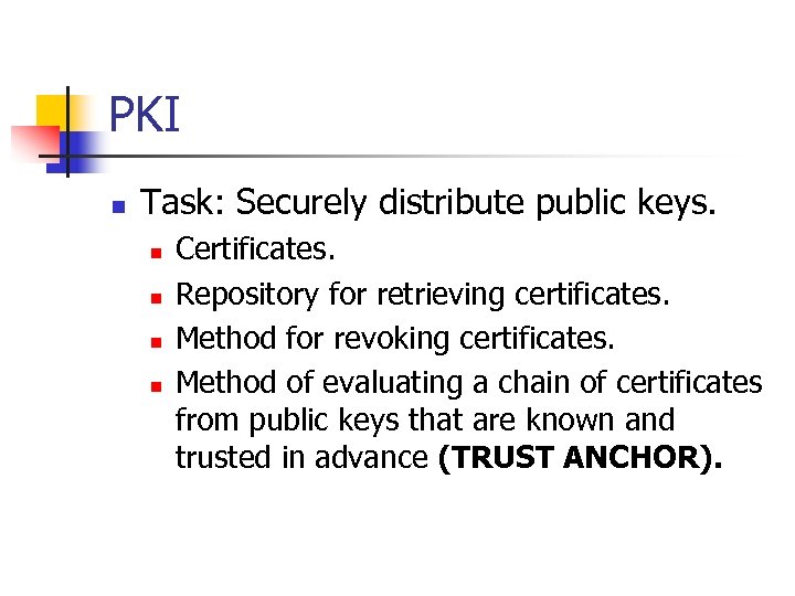 PKI n Task: Securely distribute public keys. n n Certificates. Repository for retrieving certificates.