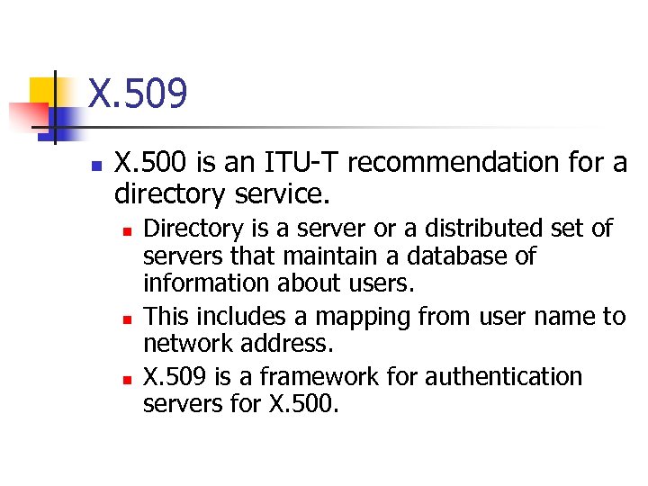 X. 509 n X. 500 is an ITU-T recommendation for a directory service. n