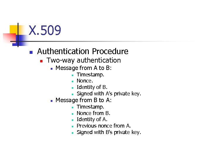 X. 509 n Authentication Procedure n Two-way authentication n Message from A to B: