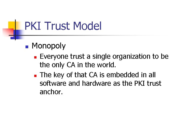 PKI Trust Model n Monopoly n n Everyone trust a single organization to be