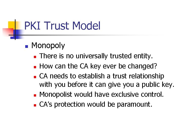 PKI Trust Model n Monopoly n n n There is no universally trusted entity.