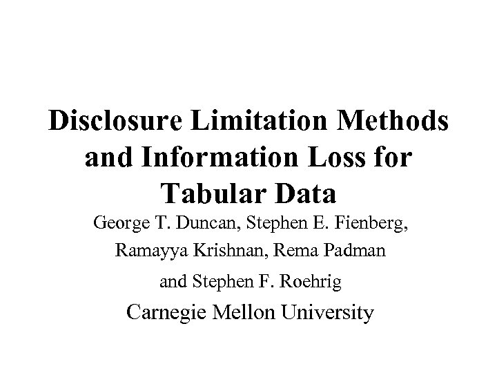 Disclosure Limitation Methods and Information Loss for Tabular Data George T. Duncan, Stephen E.