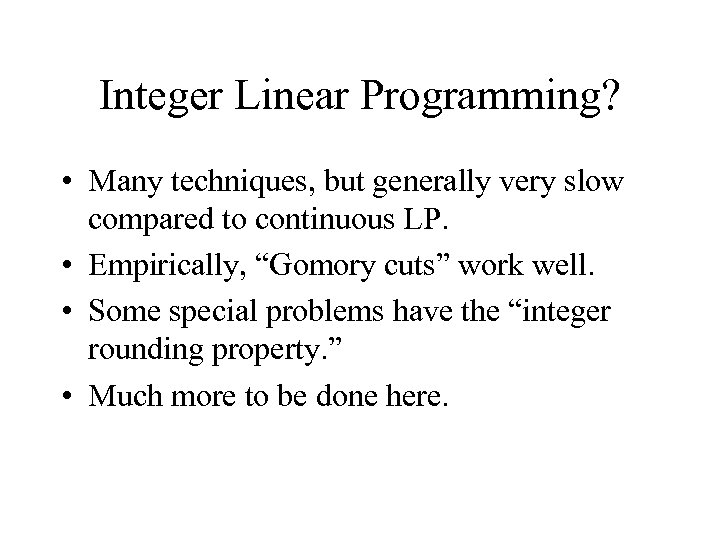 Integer Linear Programming? • Many techniques, but generally very slow compared to continuous LP.