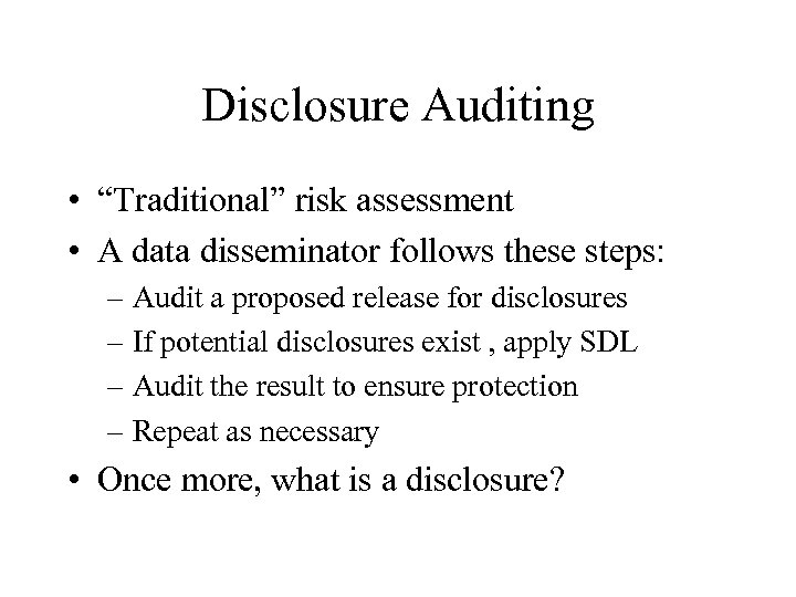 Disclosure Auditing • “Traditional” risk assessment • A data disseminator follows these steps: –