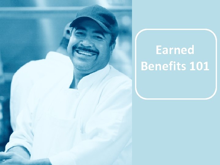 Earned Benefits 101 