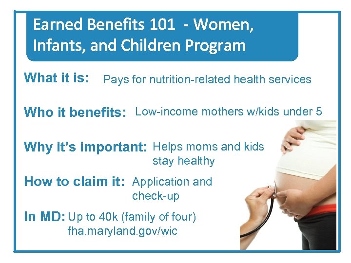 Earned Benefits 101 - Women, Infants, and Children Program What it is: Pays for