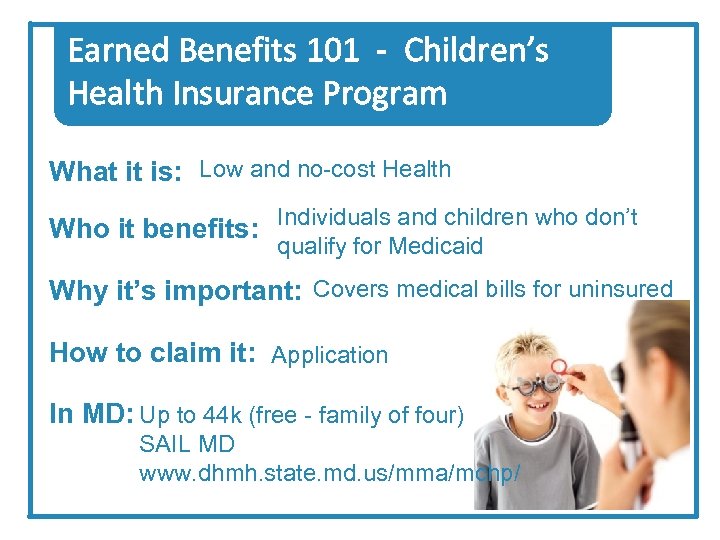 Earned Benefits 101 - Children’s Health Insurance Program What it is: Low and no-cost