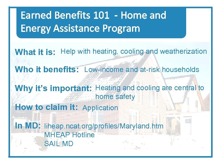 Earned Benefits 101 - Home and Energy Assistance Program What it is: Help with