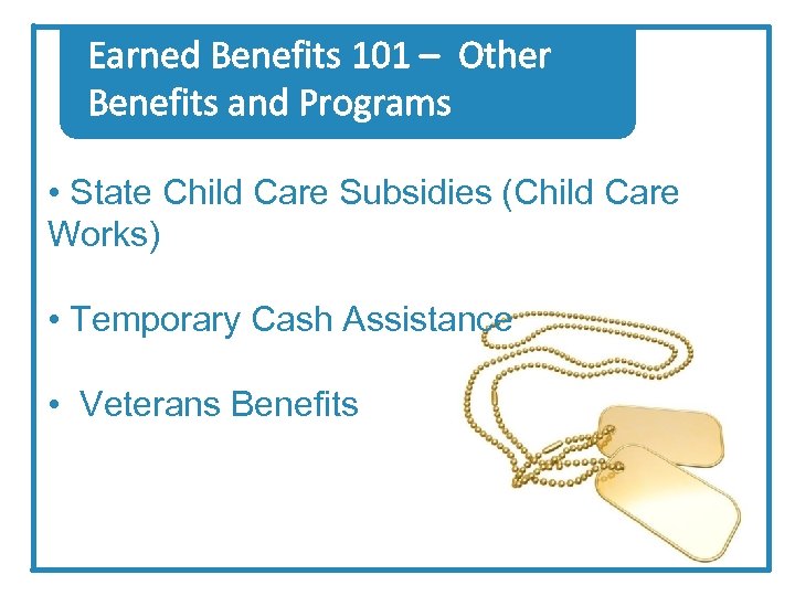 Earned Benefits 101 – Other Benefits and Programs • State Child Care Subsidies (Child