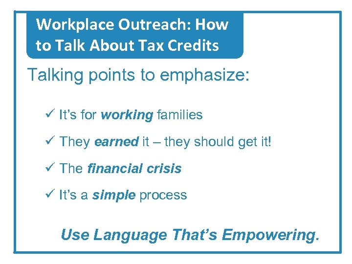 Workplace Outreach: How to Talk About Tax Credits Talking points to emphasize: ü It’s