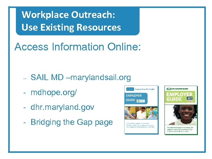 Workplace Outreach: Use Existing Resources Access Information Online: – SAIL MD –marylandsail. org -