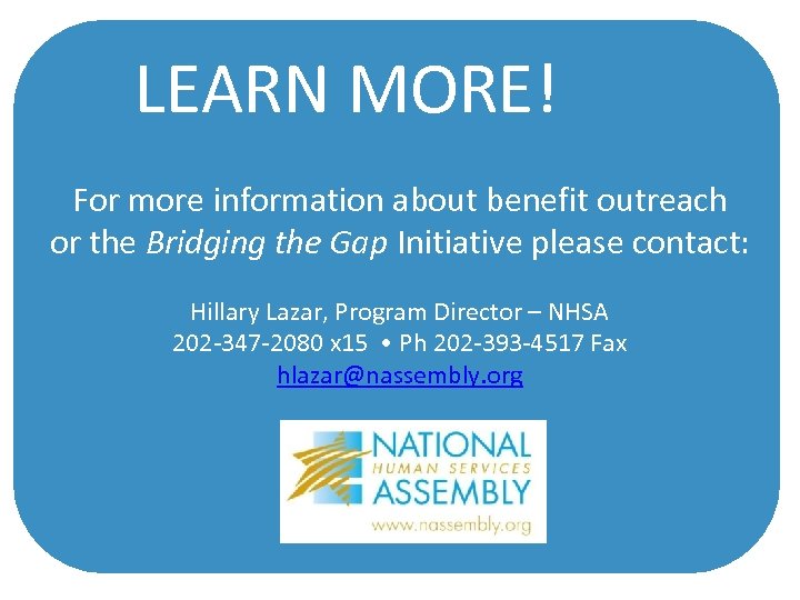 LEARN MORE! For more information about benefit outreach or the Bridging the Gap Initiative