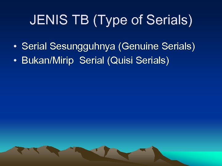 JENIS TB (Type of Serials) • Serial Sesungguhnya (Genuine Serials) • Bukan/Mirip Serial (Quisi