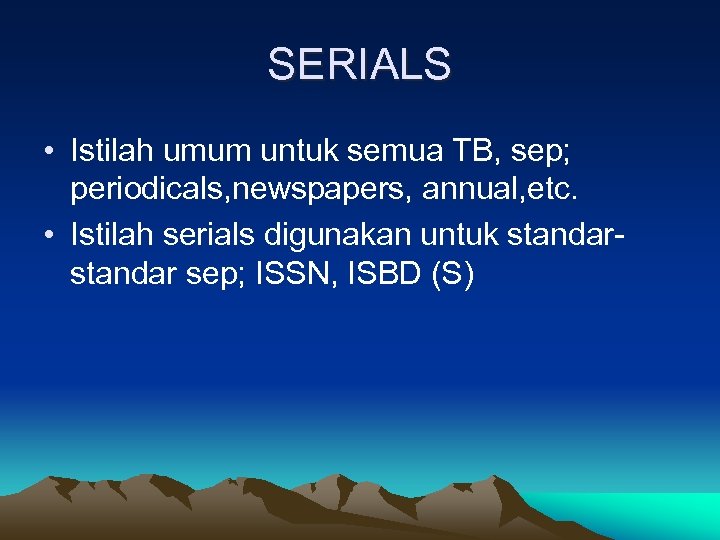 SERIALS • Istilah umum untuk semua TB, sep; periodicals, newspapers, annual, etc. • Istilah