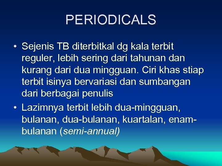 PERIODICALS • Sejenis TB diterbitkal dg kala terbit reguler, lebih sering dari tahunan dan