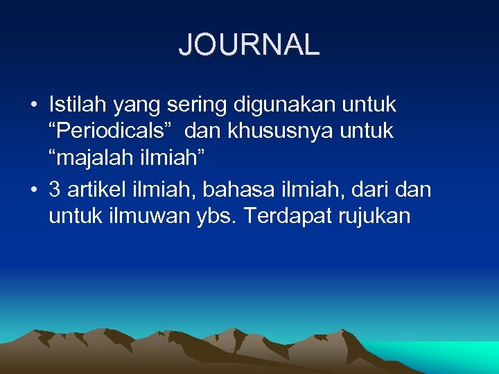 JOURNAL • Istilah yang sering digunakan untuk “Periodicals” dan khususnya untuk “majalah ilmiah” •