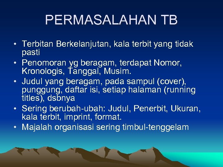 PERMASALAHAN TB • Terbitan Berkelanjutan, kala terbit yang tidak pasti • Penomoran yg beragam,