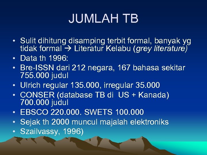 JUMLAH TB • Sulit dihitung disamping terbit formal, banyak yg tidak formal Literatur Kelabu