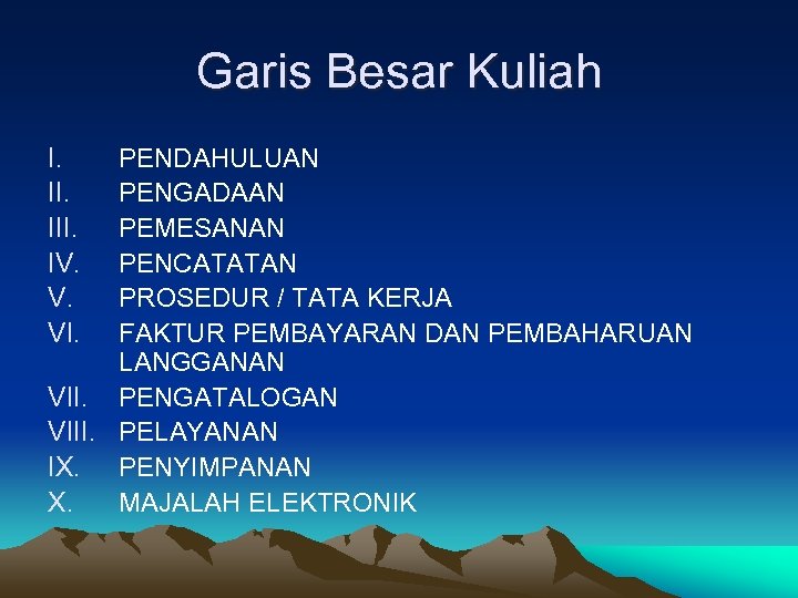 Garis Besar Kuliah I. III. IV. V. VI. PENDAHULUAN PENGADAAN PEMESANAN PENCATATAN PROSEDUR /