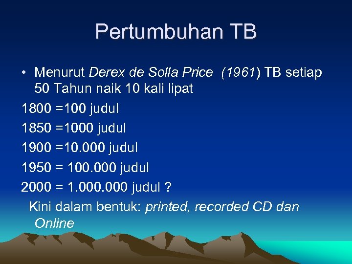 Pertumbuhan TB • Menurut Derex de Solla Price (1961) TB setiap 50 Tahun naik