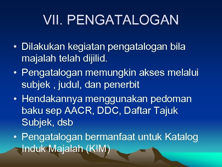 VII. PENGATALOGAN • Dilakukan kegiatan pengatalogan bila majalah telah dijilid. • Pengatalogan memungkin akses