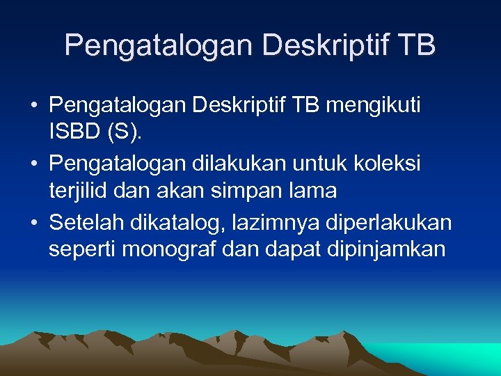 Pengatalogan Deskriptif TB • Pengatalogan Deskriptif TB mengikuti ISBD (S). • Pengatalogan dilakukan untuk