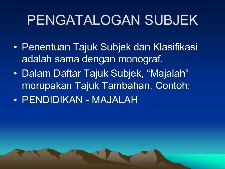 PENGATALOGAN SUBJEK • Penentuan Tajuk Subjek dan Klasifikasi adalah sama dengan monograf. • Dalam