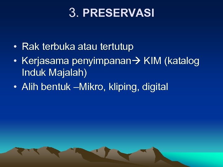 3. PRESERVASI • Rak terbuka atau tertutup • Kerjasama penyimpanan KIM (katalog Induk Majalah)