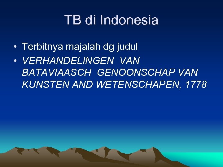 TB di Indonesia • Terbitnya majalah dg judul • VERHANDELINGEN VAN BATAVIAASCH GENOONSCHAP VAN