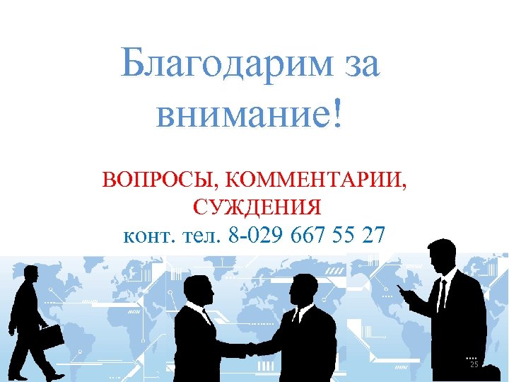 Благодарим за внимание! ВОПРОСЫ, КОММЕНТАРИИ, СУЖДЕНИЯ конт. тел. 8 -029 667 55 27 25