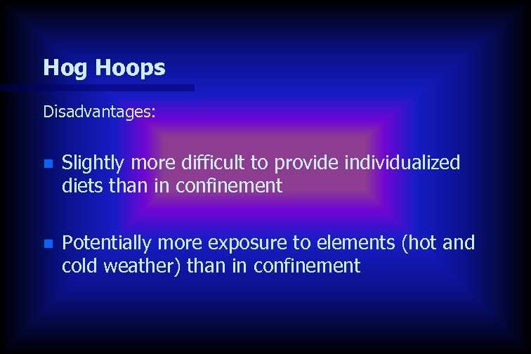 Hog Hoops Disadvantages: n Slightly more difficult to provide individualized diets than in confinement