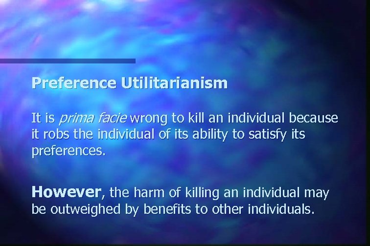 Preference Utilitarianism It is prima facie wrong to kill an individual because it robs