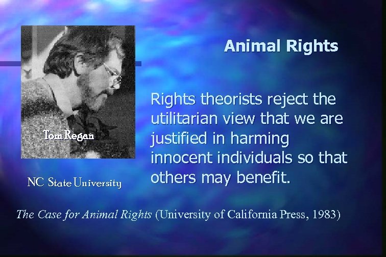 Animal Rights Tom Regan NC State University Rights theorists reject the utilitarian view that
